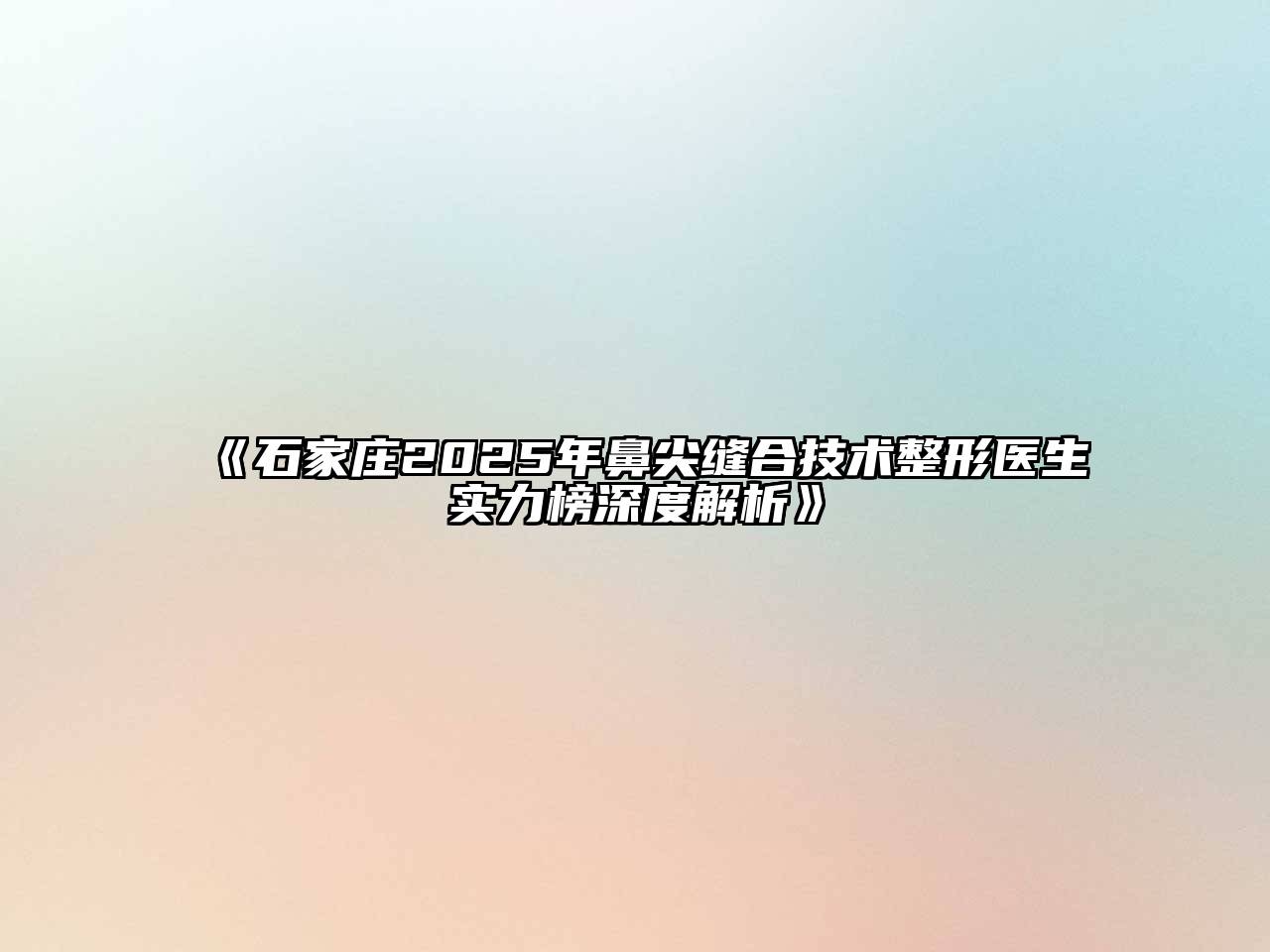 石家庄2025年鼻尖缝合技术整形医生实力榜深度解析