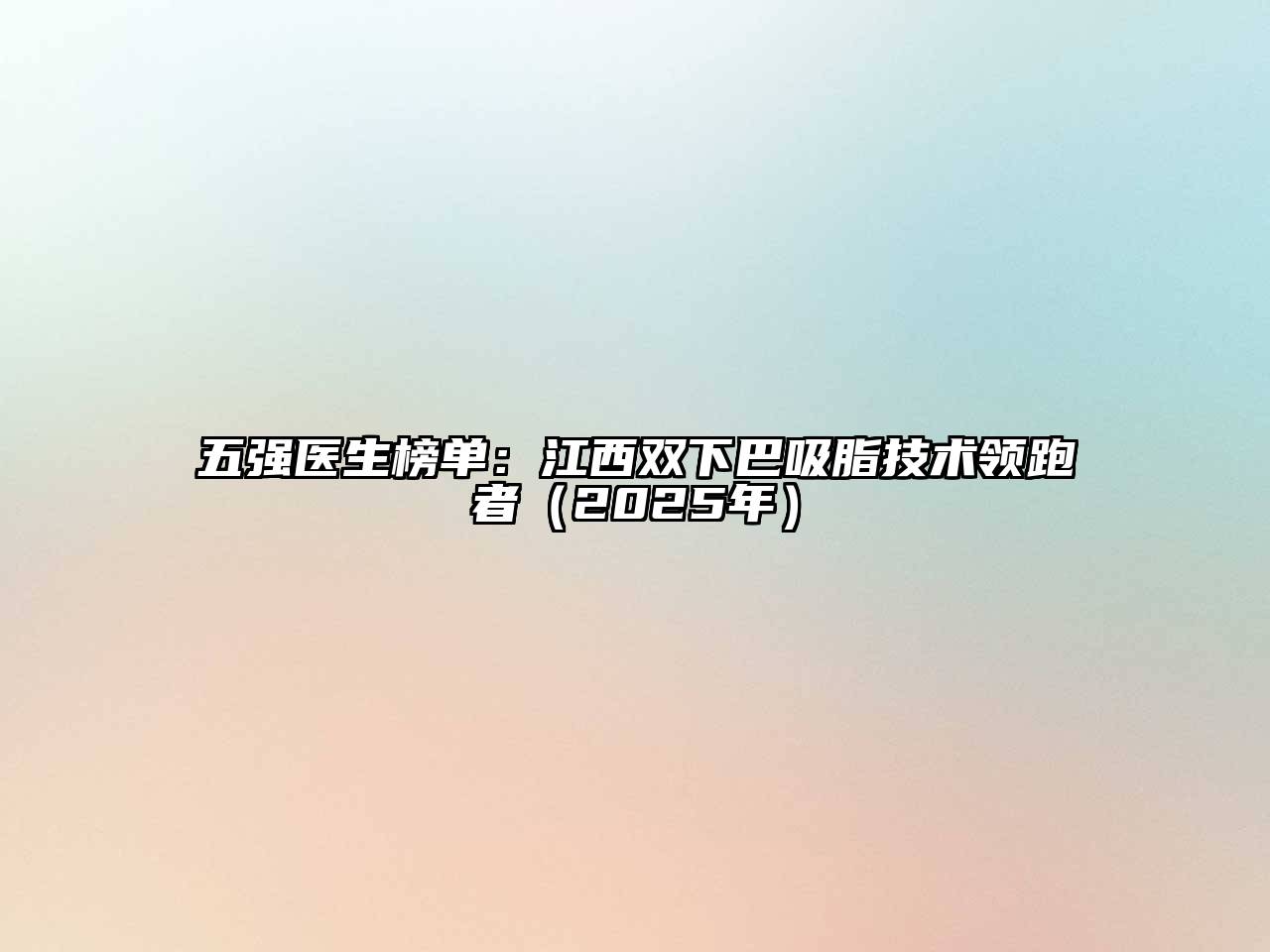 五强医生榜单：江西双下巴吸脂技术领跑者（2025年）