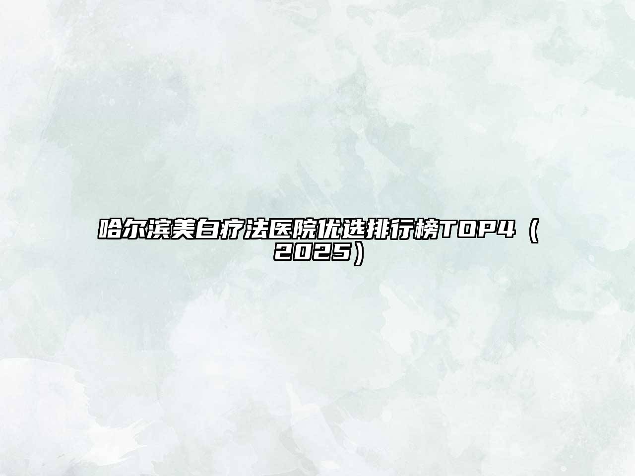 哈尔滨美白疗法医院优选排行榜TOP42025年