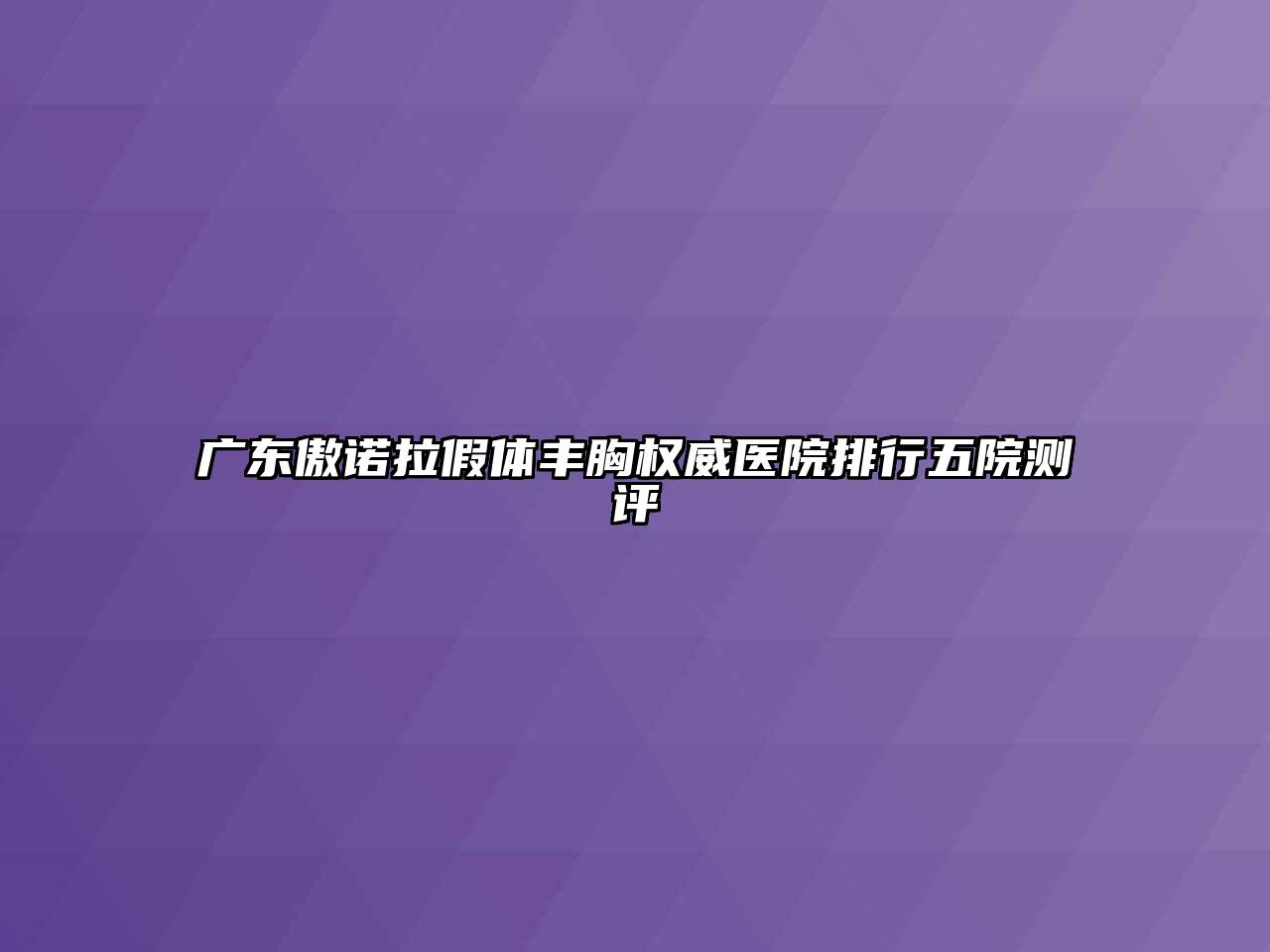 广东傲诺拉假体丰胸权威医院排行五院测评