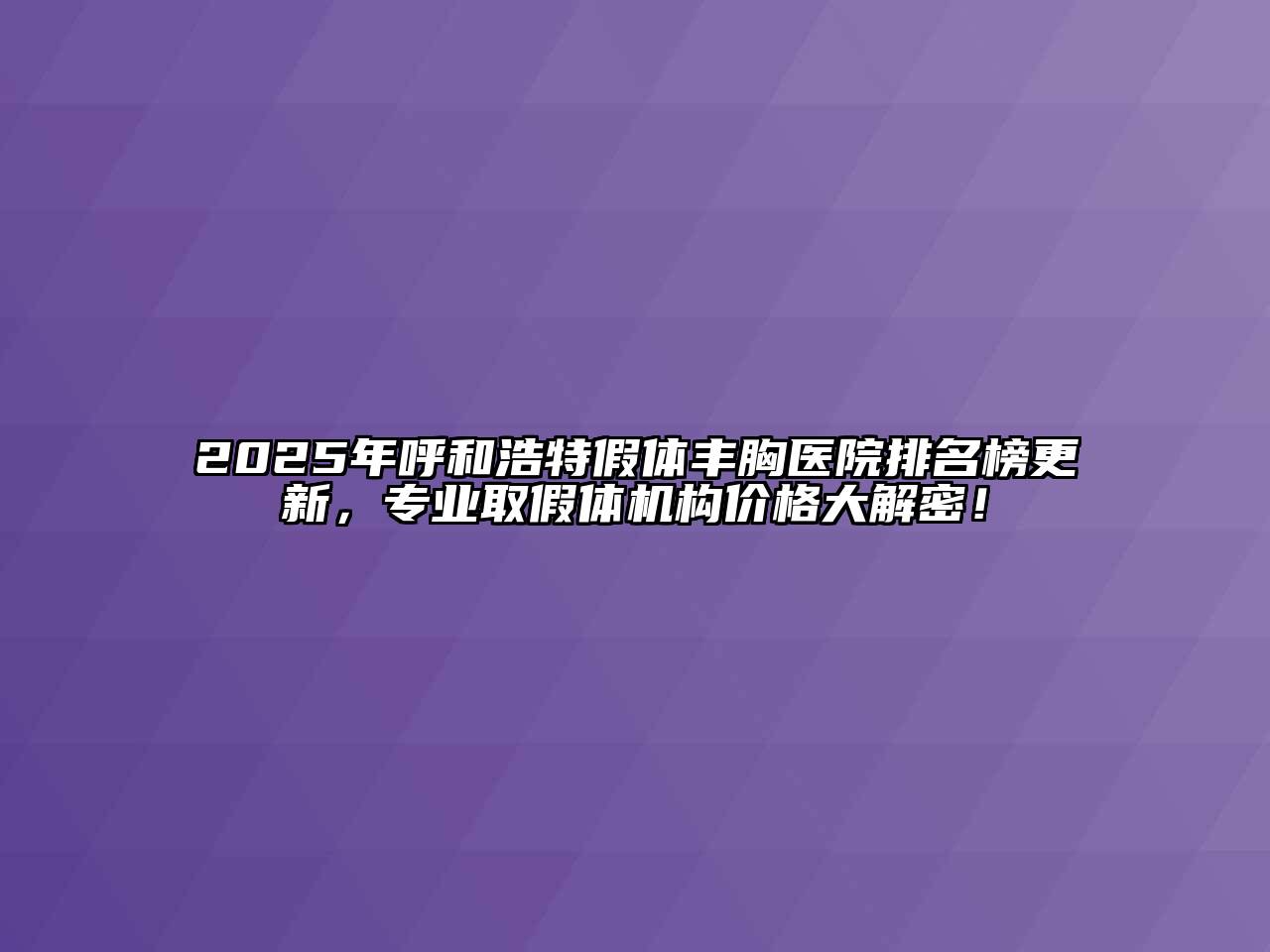 2025年呼和浩特假体丰胸医院排名榜更新，专业取假体机构价格大解密！
