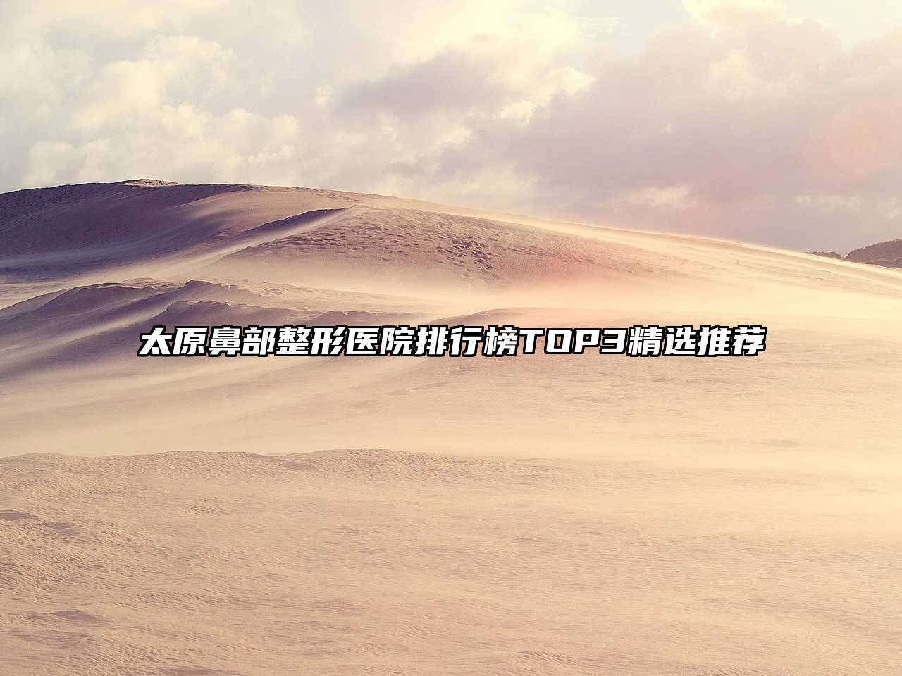 太原鼻部整形医院排行榜TOP3精选推荐