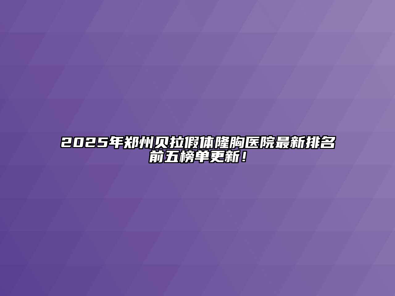 2025年郑州贝拉假体隆胸医院最新排名前五榜单更新！