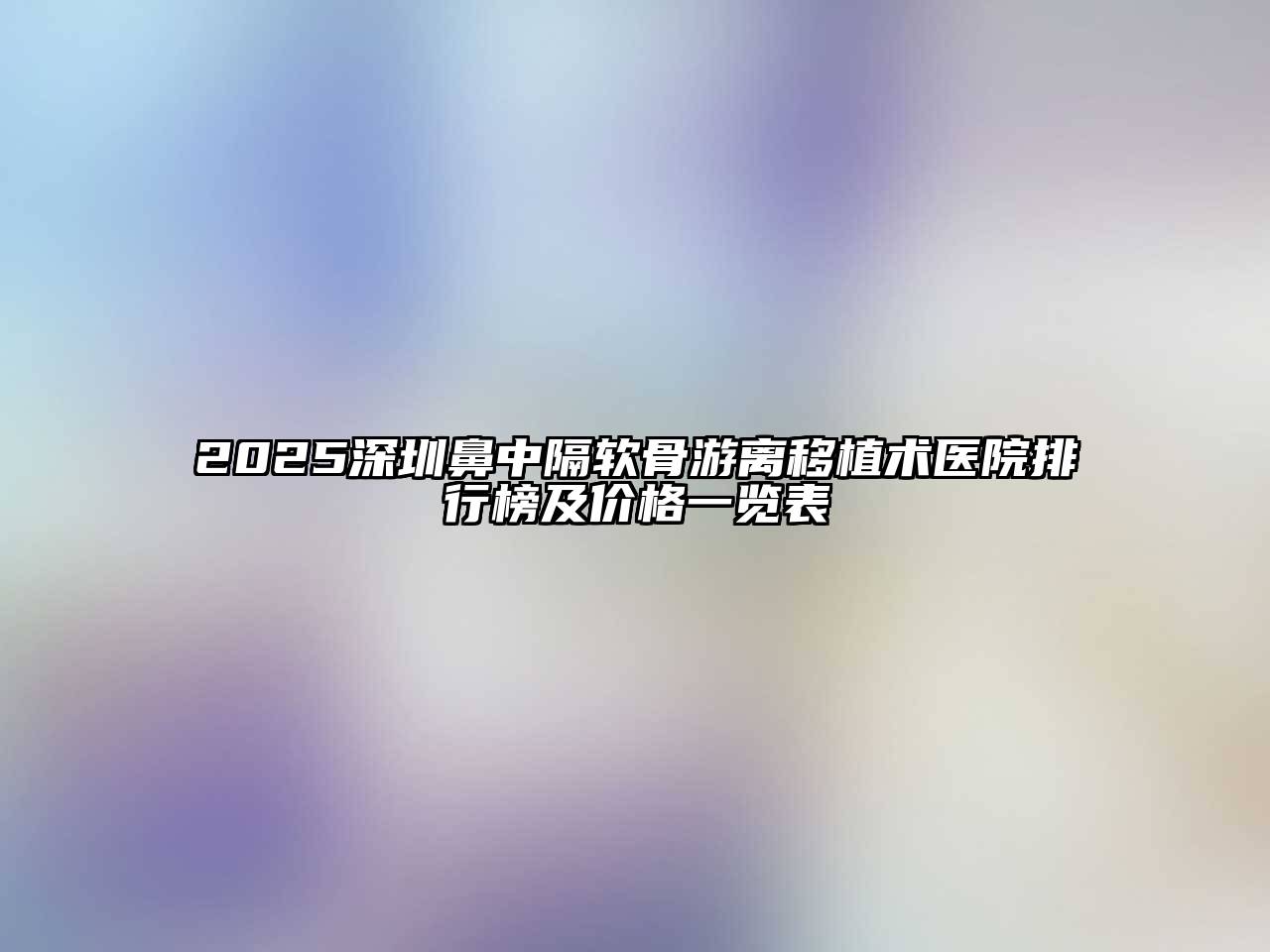 2025深圳鼻中隔软骨游离移植术医院排行榜及价格一览表