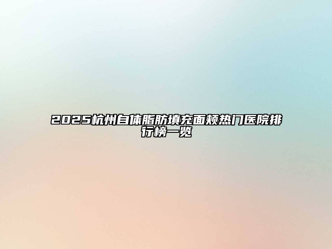 2025杭州自体脂肪填充面颊热门医院排行榜一览