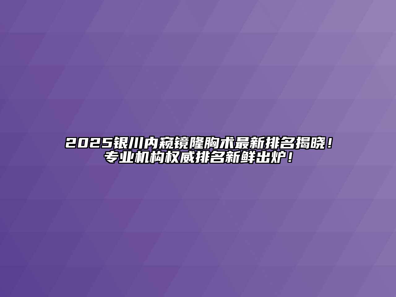2025银川内窥镜隆胸术最新排名揭晓！专业机构权威排名新鲜出炉！