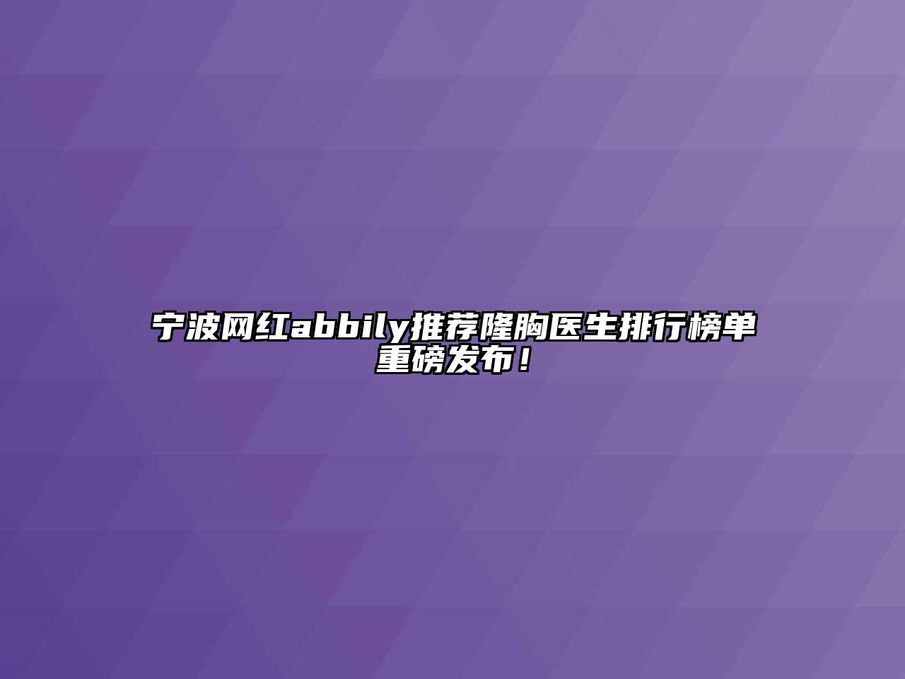 宁波网红abbily推荐隆胸医生排行榜单重磅发布！