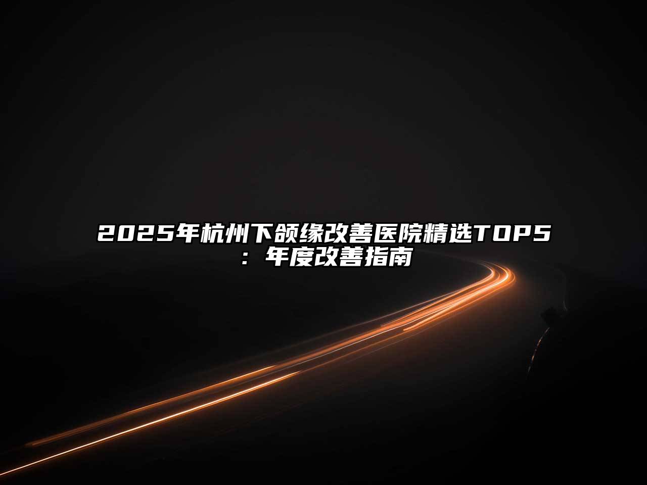 2025年杭州下颌缘改善医院精选TOP5：年度改善指南