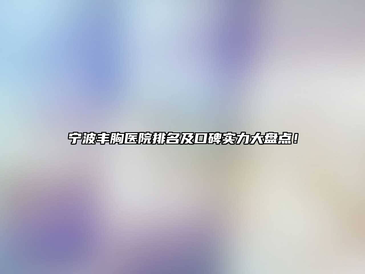 宁波丰胸医院排名及口碑实力大盘点！