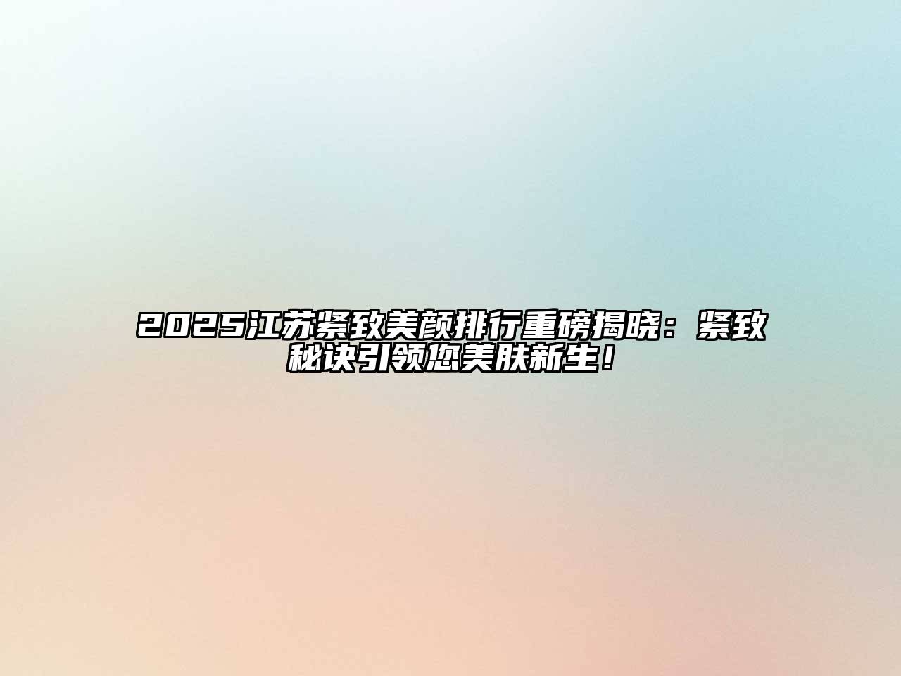 2025江苏紧致美颜排行重磅揭晓：紧致秘诀引领您美肤新生！