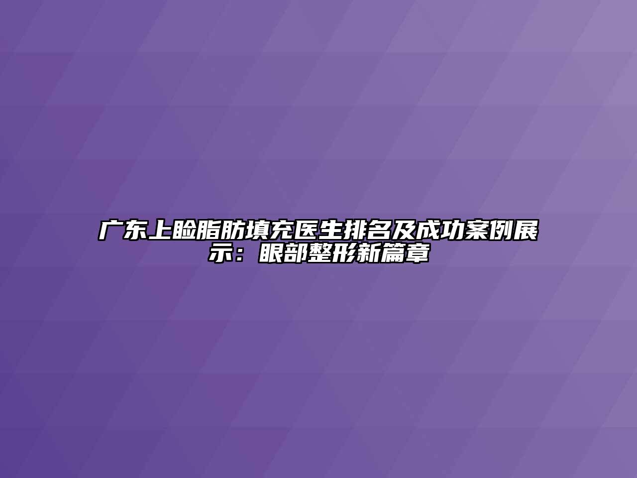 广东上睑脂肪填充医生排名及成功案例展示：眼部整形新篇章