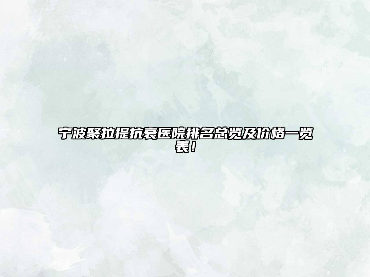 宁波聚拉提抗衰医院排名总览及价格一览表！