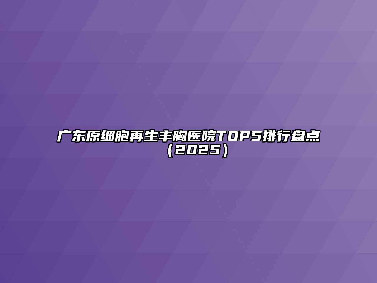 广东原细胞再生丰胸医院TOP5排行盘点2025年