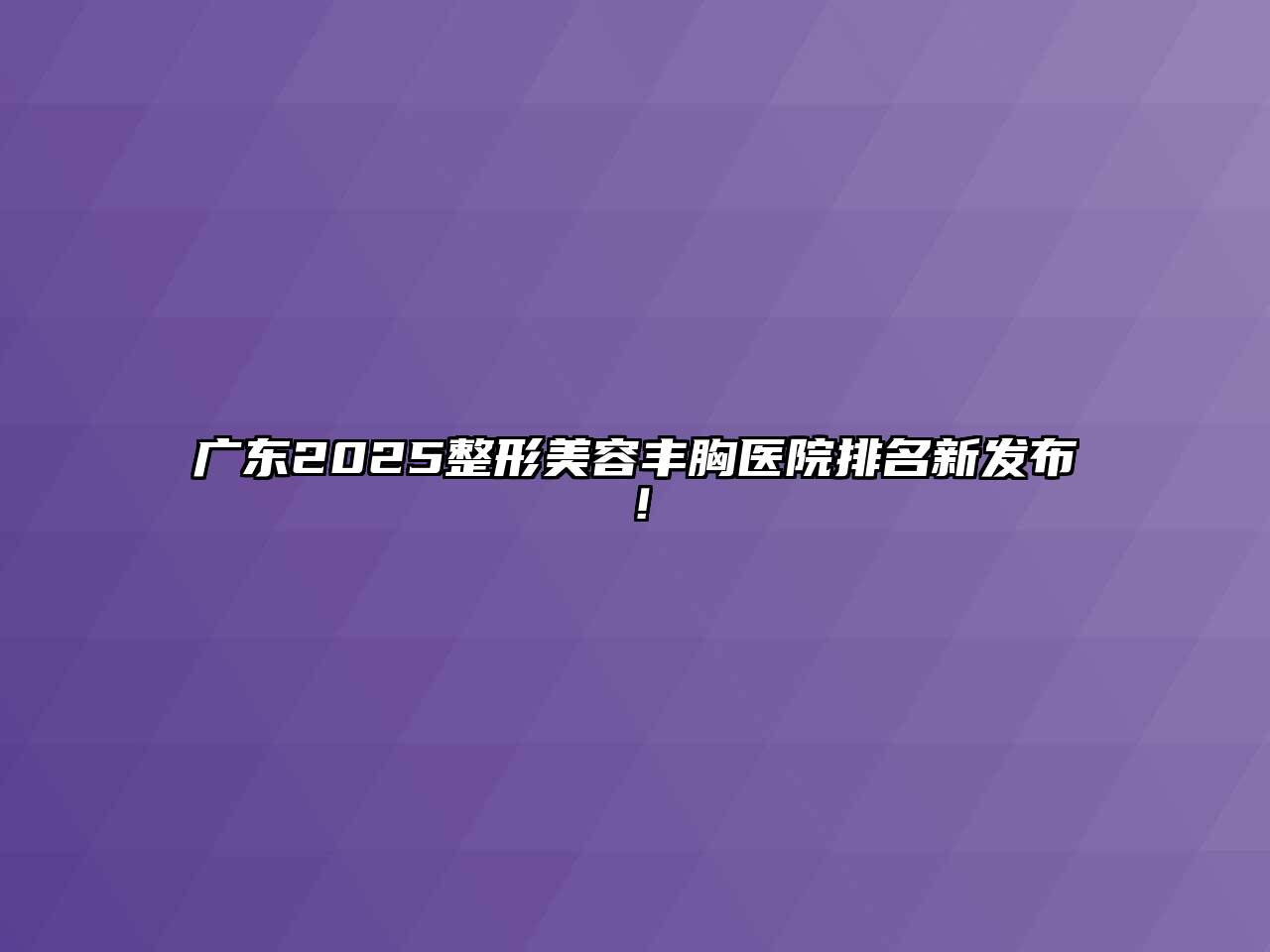 广东2025整形美容丰胸医院排名新发布！
