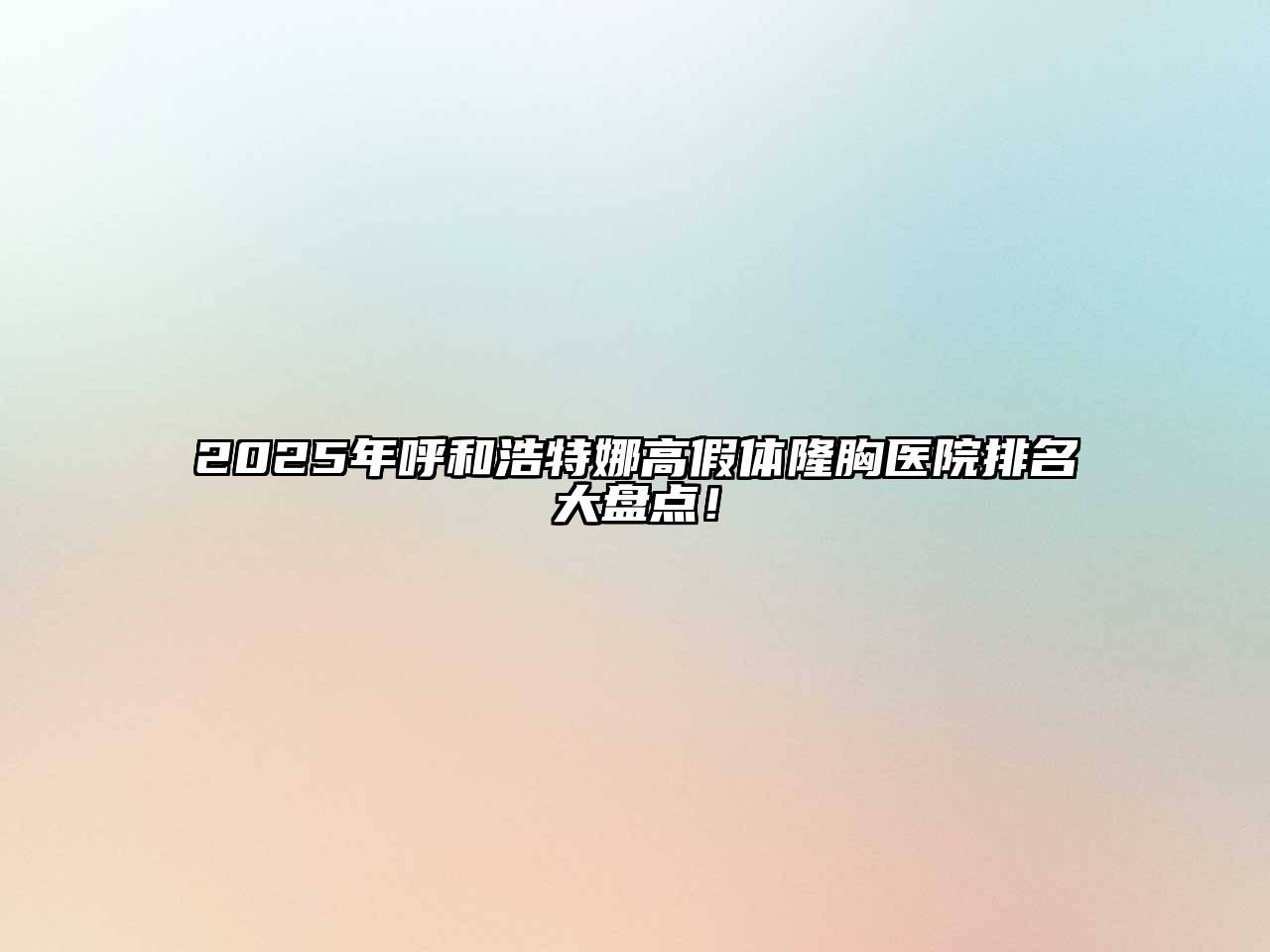 2025年呼和浩特娜高假体隆胸医院排名大盘点！