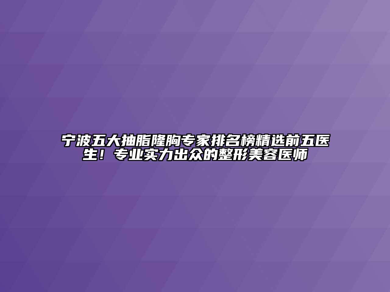宁波五大抽脂隆胸专家排名榜精选前五医生！专业实力出众的整形美容医师