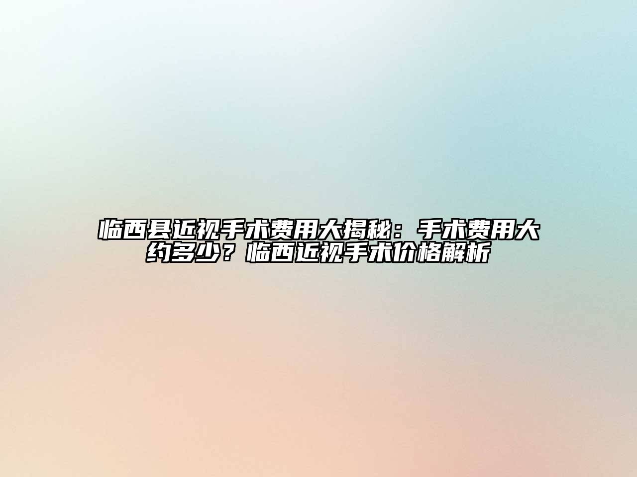 临西县近视手术费用大揭秘：手术费用大约多少？临西近视手术价格解析