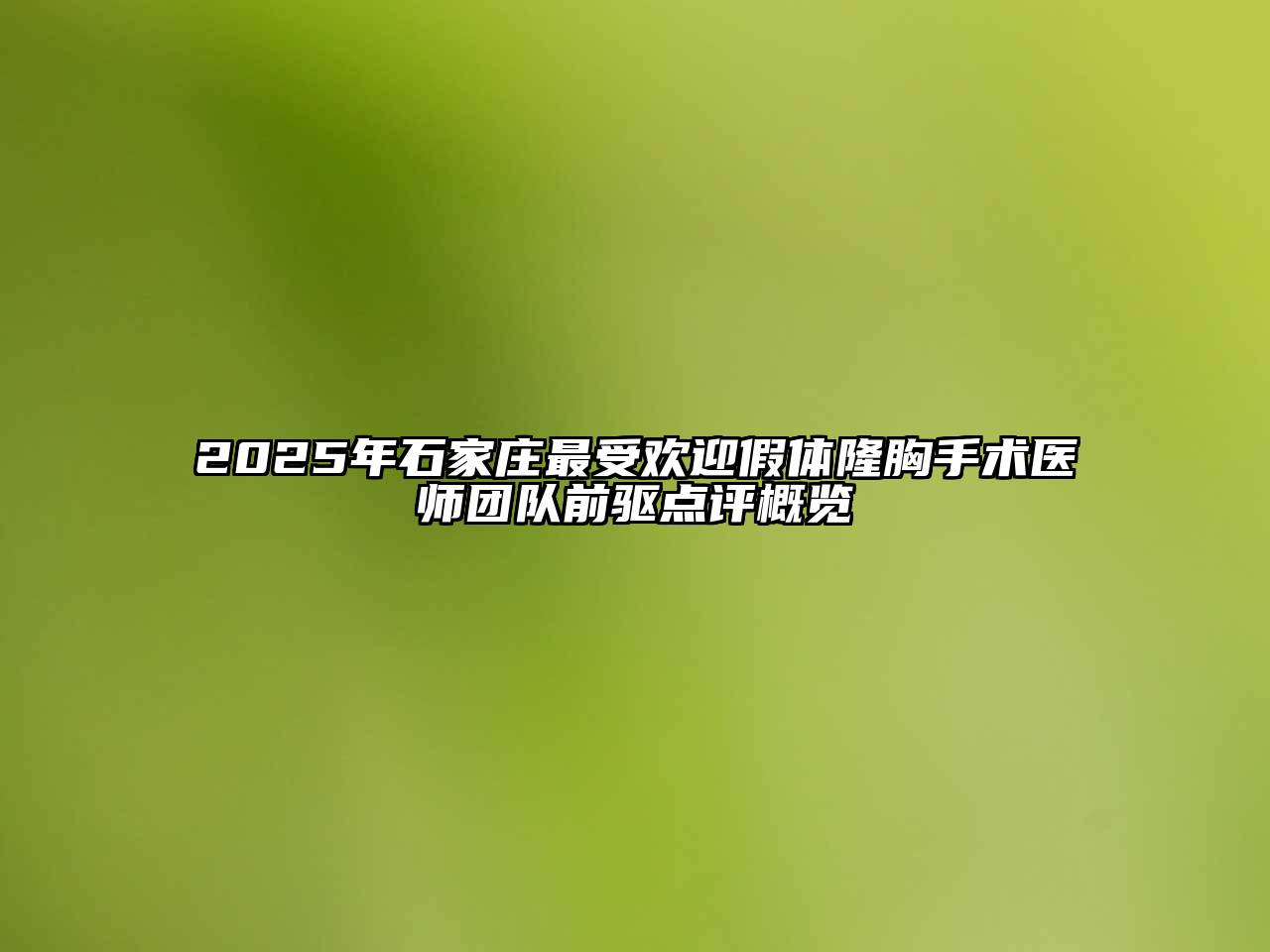 2025年石家庄最受欢迎假体隆胸手术医师团队前驱点评概览