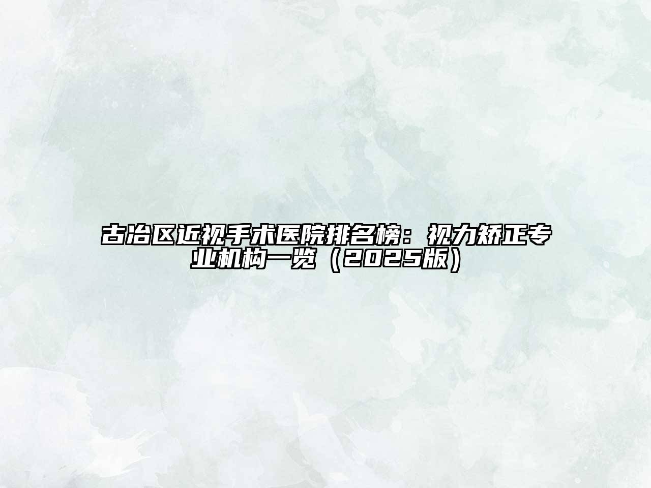 古冶区近视手术医院排名榜：视力矫正专业机构一览（2025版）