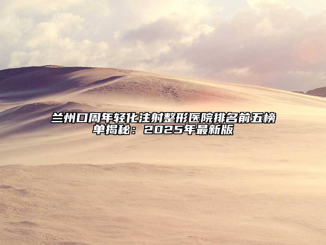 兰州口周年轻化注射整形医院排名前五榜单揭秘：2025年最新版