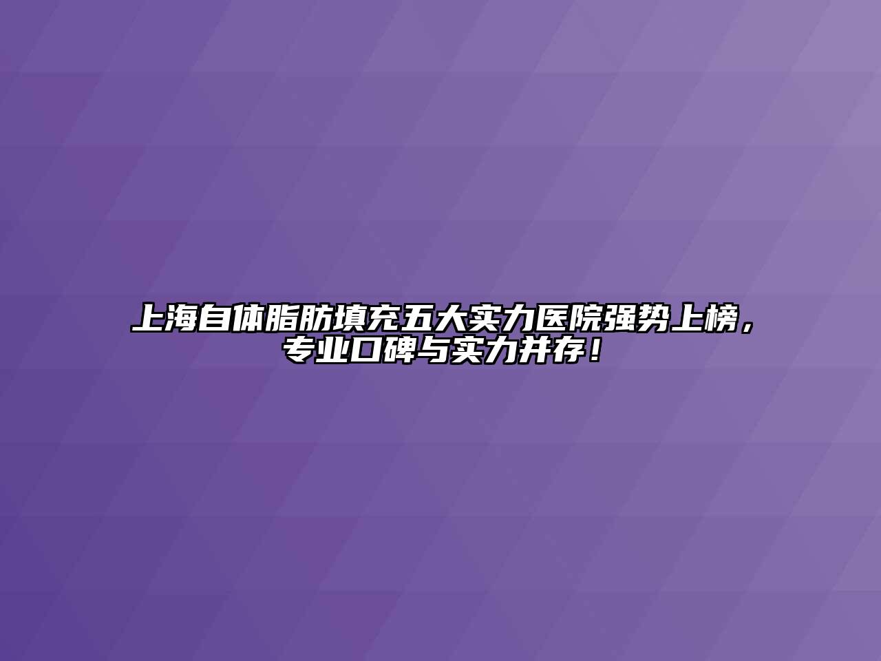 上海自体脂肪填充五大实力医院强势上榜，专业口碑与实力并存！