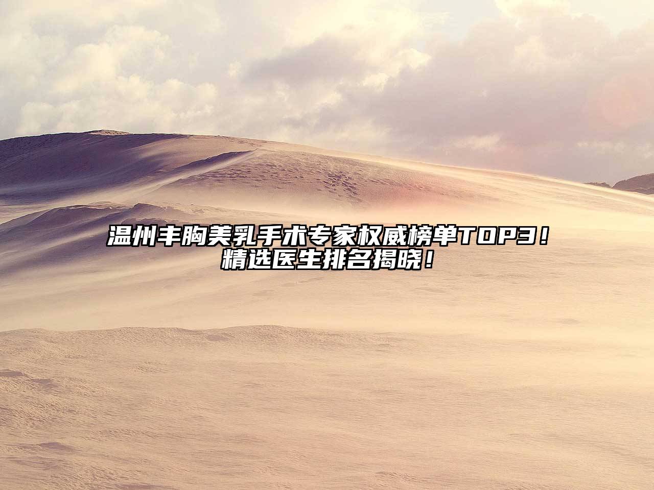 温州丰胸美乳手术专家权威榜单TOP3！精选医生排名揭晓！