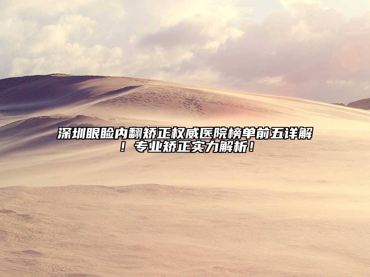 深圳眼睑内翻矫正权威医院榜单前五详解！专业矫正实力解析！
