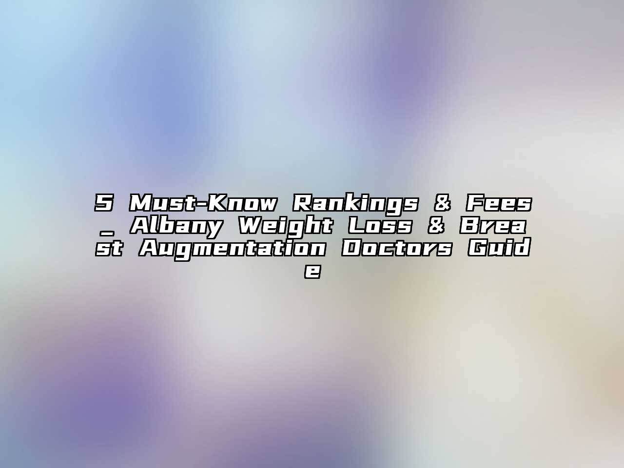 5 Must-Know Rankings & Fees_ Albany Weight Loss & Breast Augmentation Doctors Guide
