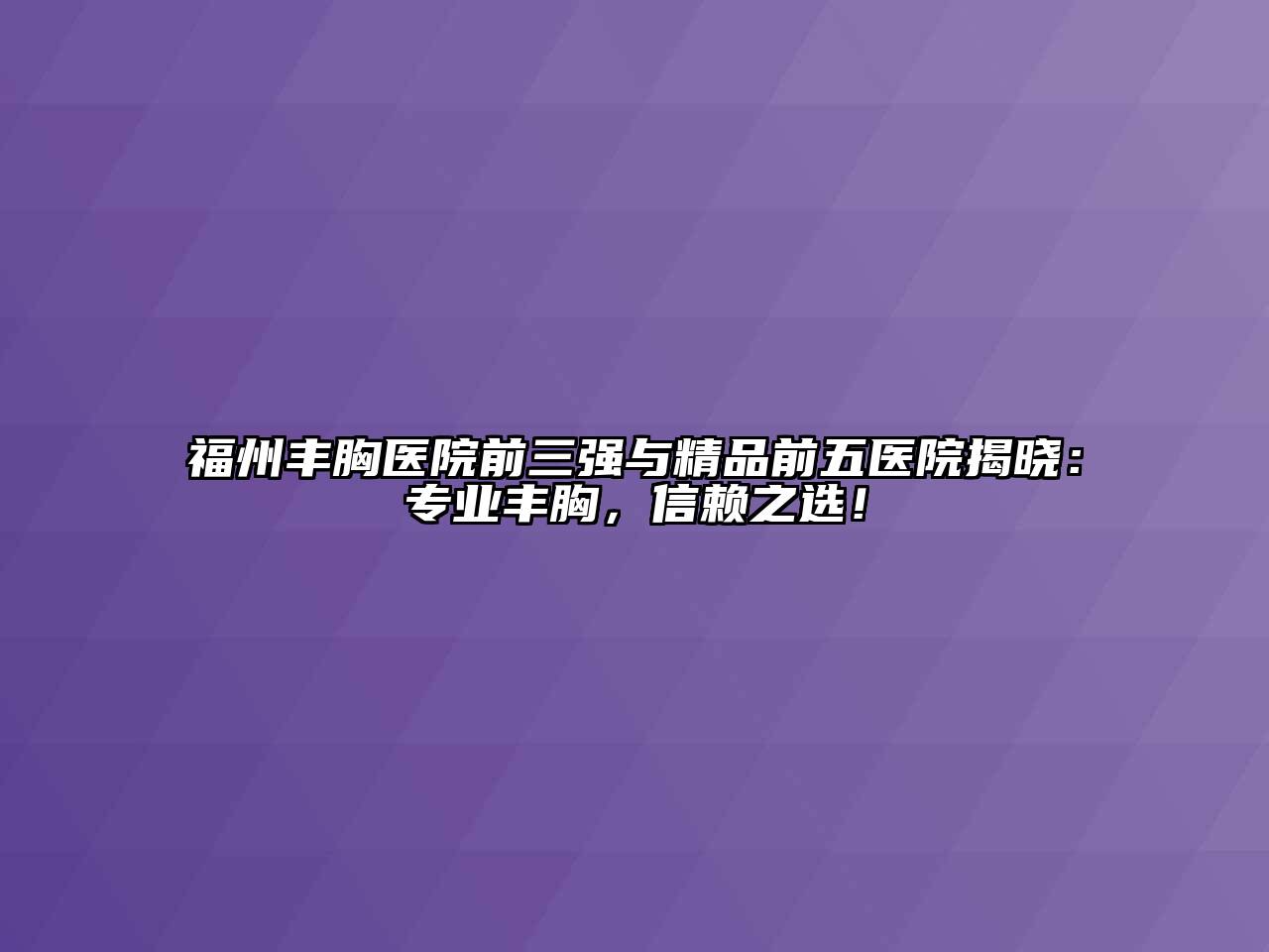 福州丰胸医院前三强与精品前五医院揭晓：专业丰胸，信赖之选！