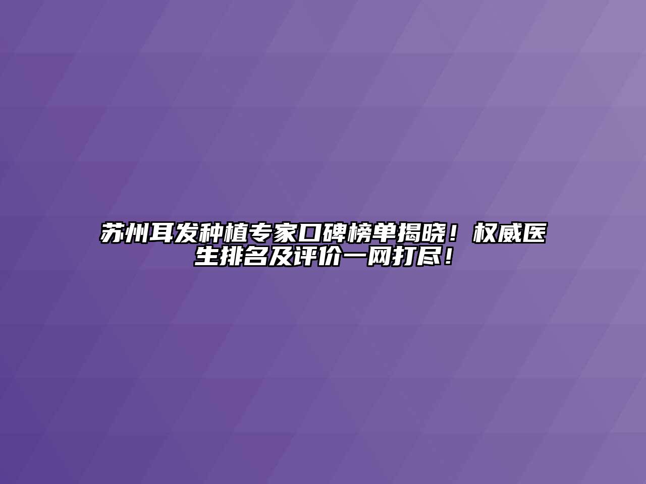 苏州耳发种植专家口碑榜单揭晓！权威医生排名及评价一网打尽！