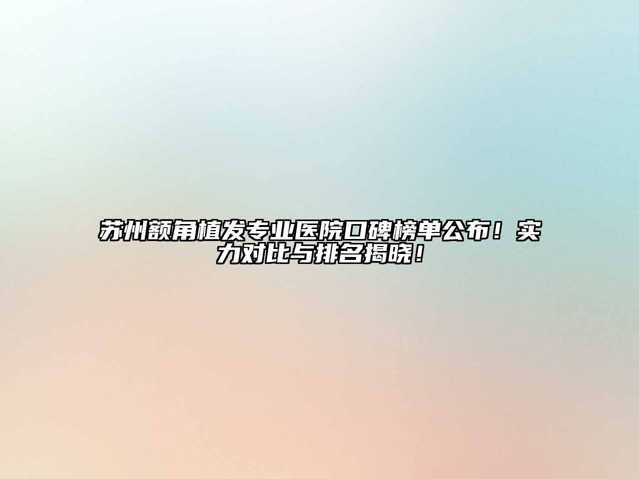 苏州额角植发专业医院口碑榜单公布！实力对比与排名揭晓！