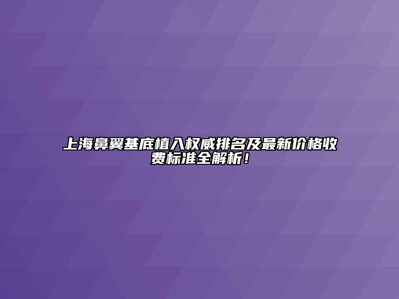 上海鼻翼基底植入权威排名及最新价格收费标准全解析！