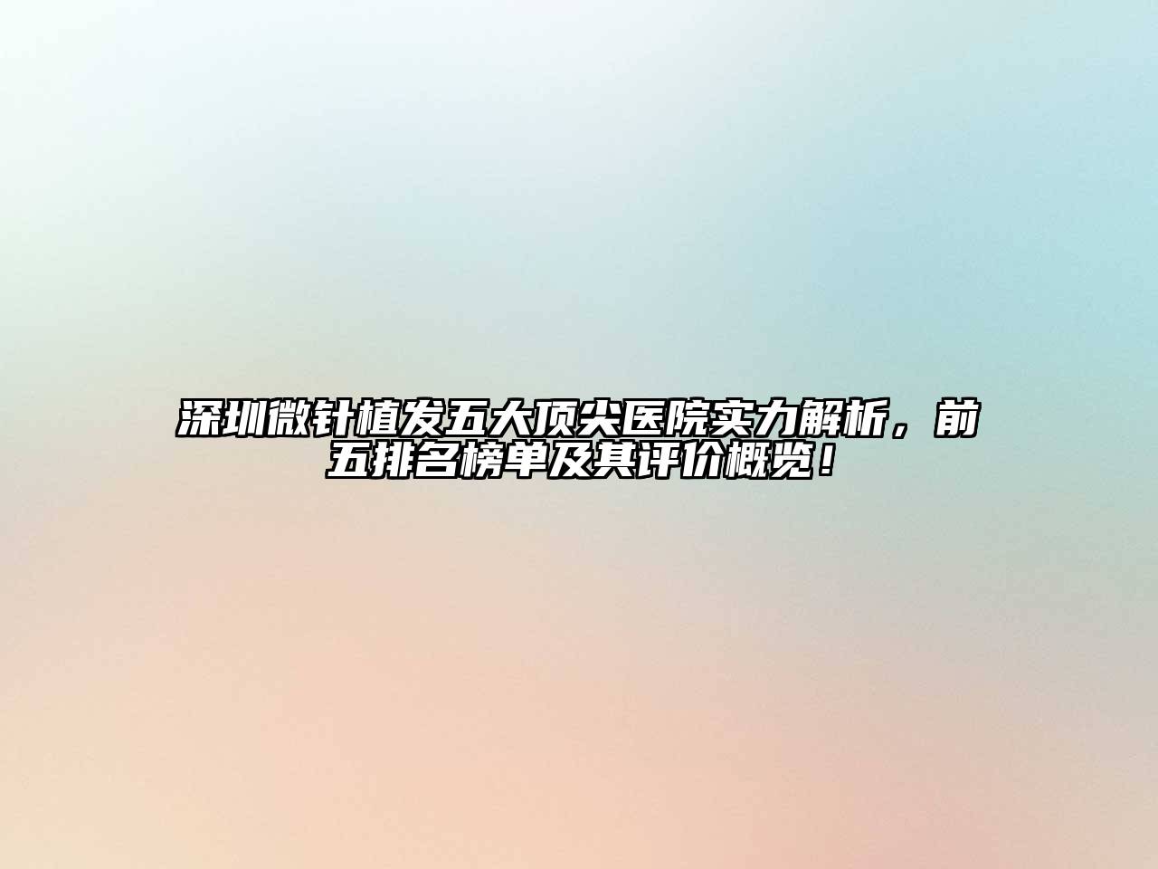 深圳微针植发五大顶尖医院实力解析，前五排名榜单及其评价概览！