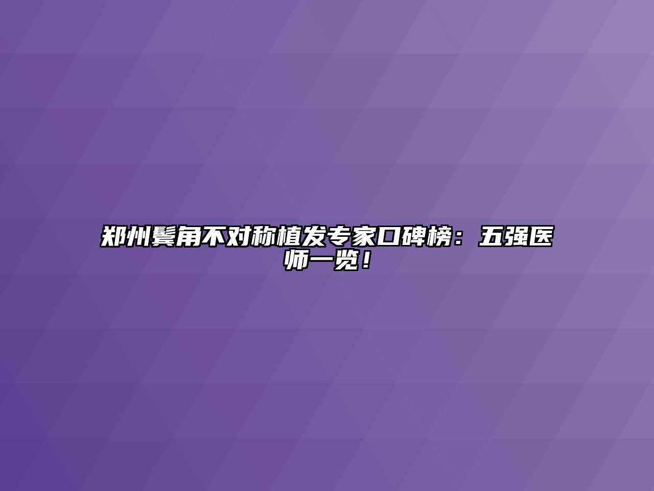 郑州鬓角不对称植发专家口碑榜：五强医师一览！