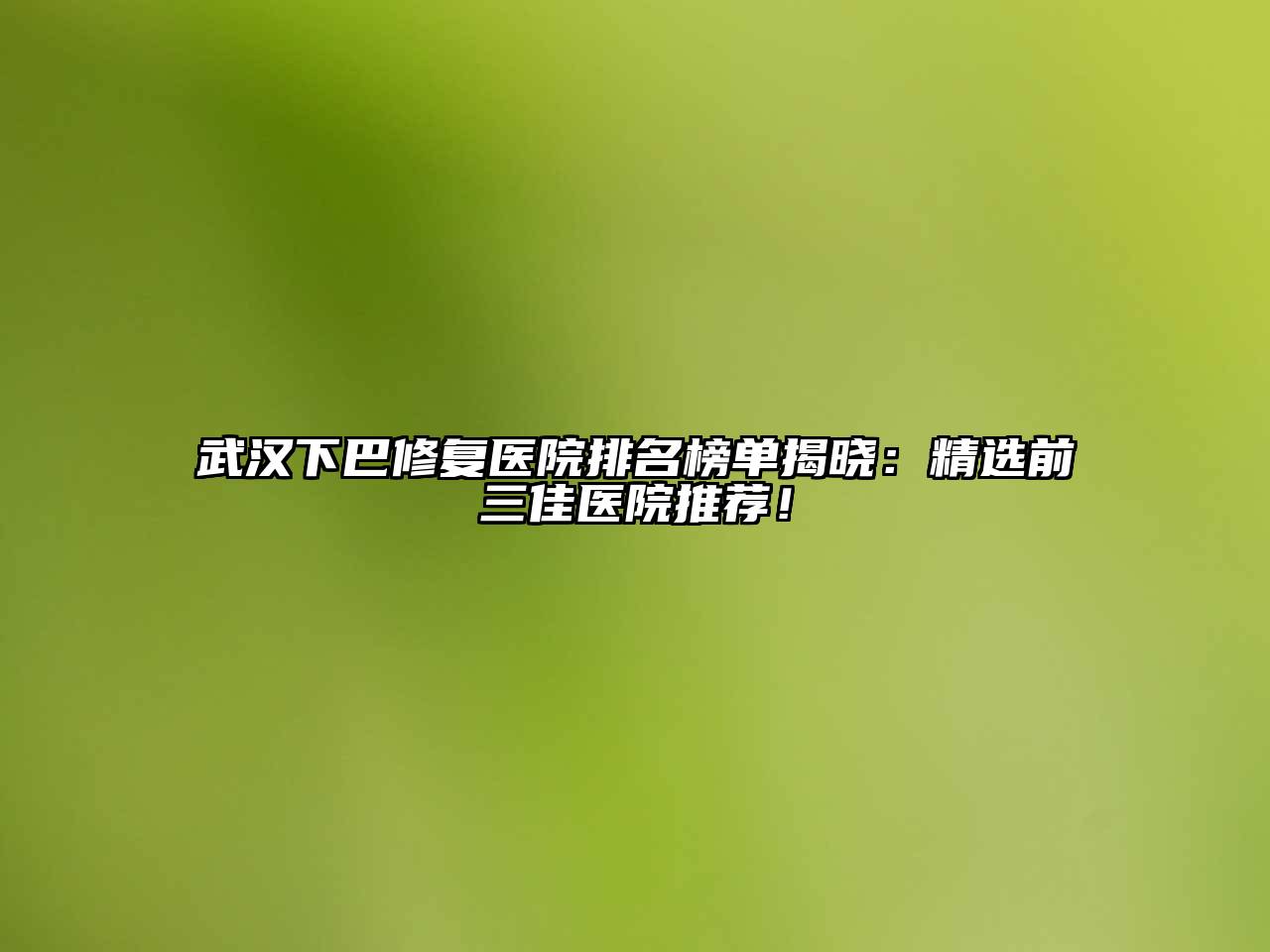 武汉下巴修复医院排名榜单揭晓：精选前三佳医院推荐！